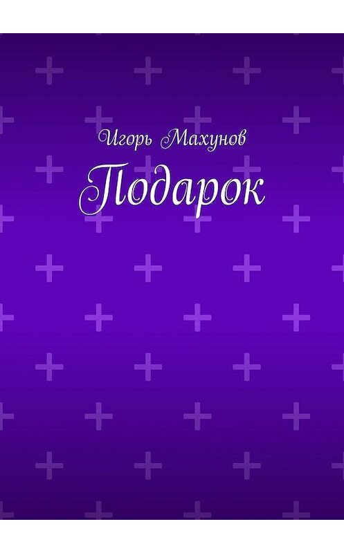 Обложка книги «Подарок» автора Игоря Махунова. ISBN 9785005115805.