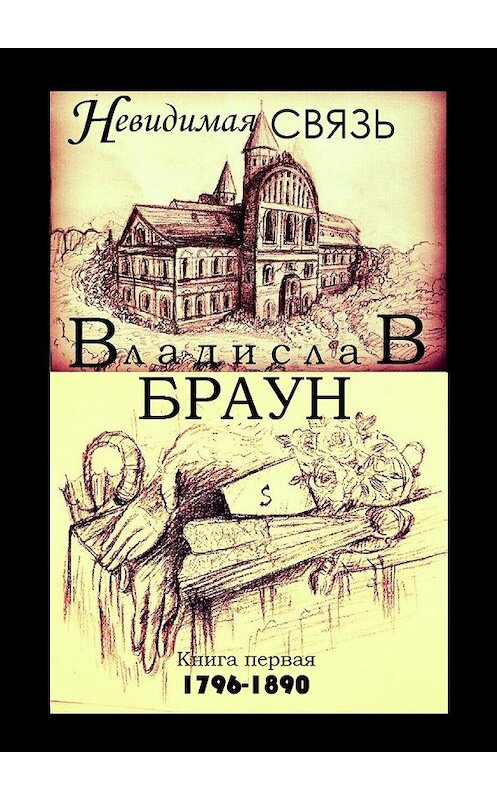 Обложка книги «Невидимая связь. Книга 1. 1796—1890» автора Владислава Брауна. ISBN 9785448367854.