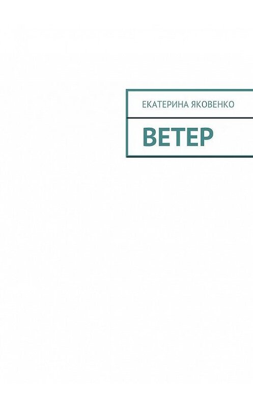 Обложка книги «Ветер» автора Екатериной Яковенко. ISBN 9785447424091.