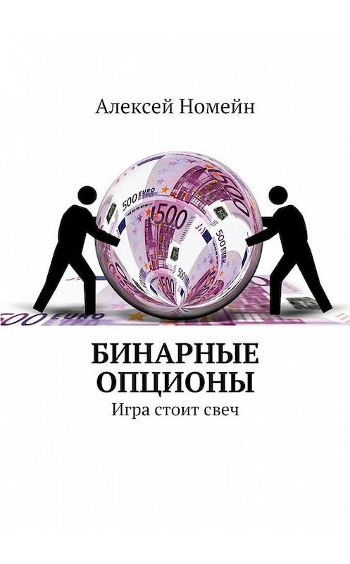 Обложка книги «Бинарные опционы. Игра стоит свеч» автора Алексея Номейна. ISBN 9785448553677.