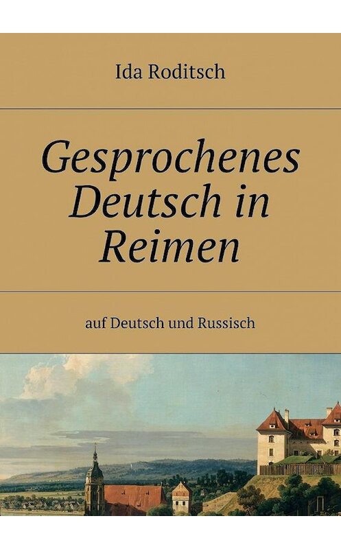 Обложка книги «Gesprochenes Deutsch in Reimen. Auf Deutsch und Russisch» автора Ida Roditsch. ISBN 9785448520594.