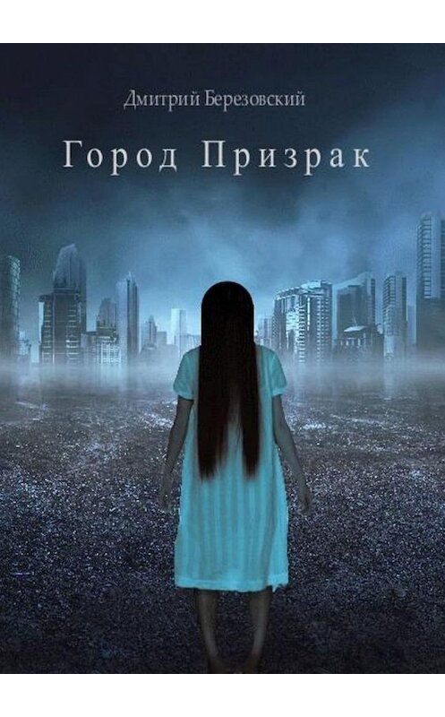 Обложка книги «Город Призрак» автора Дмитрия Березовския. ISBN 9785005151087.