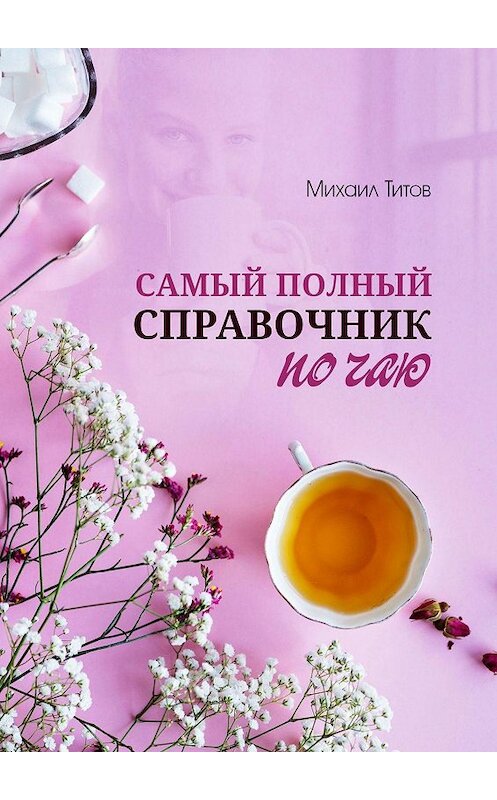 Обложка книги «Самый полный справочник по чаю» автора Михаила Титова. ISBN 9785449071613.