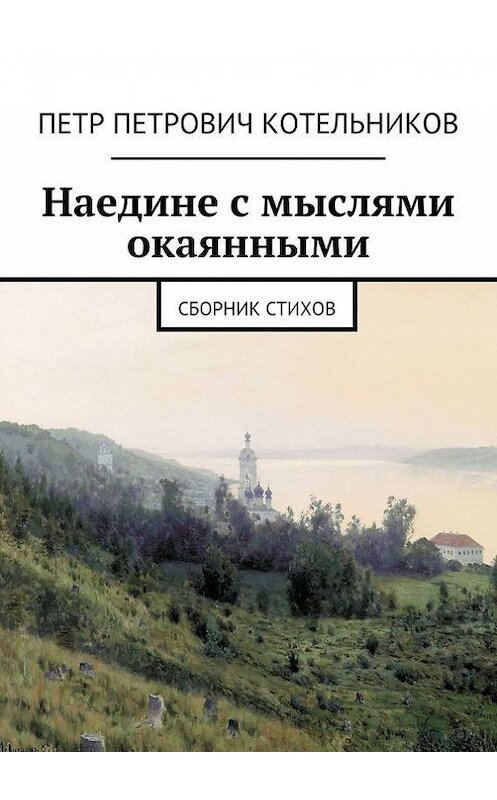 Обложка книги «Наедине с мыслями окаянными. Сборник стихов» автора Петра Котельникова. ISBN 9785448324321.