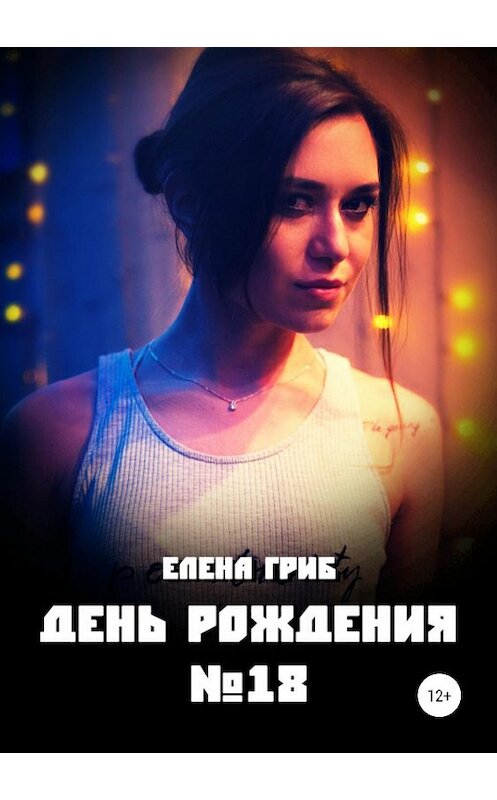 Обложка книги «День рождения №18» автора Елены Гриб издание 2019 года.