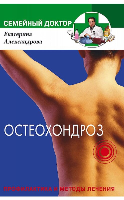 Обложка книги «Остеохондроз. Профилактика и методы лечения» автора Екатериной Александровы издание 2005 года. ISBN 595241642x.