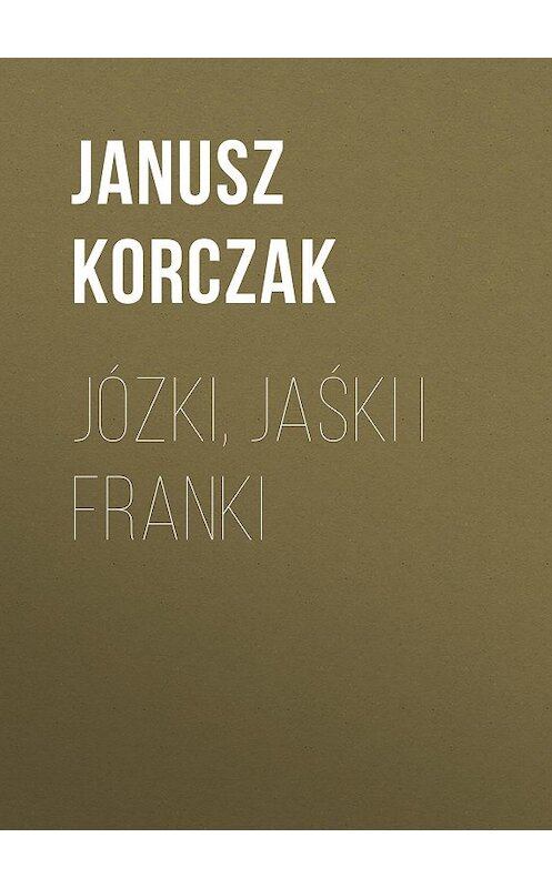 Обложка книги «Józki, Jaśki i Franki» автора Janusz Korczak.
