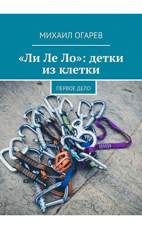 Обложка книги ««Ли Ле Ло»: детки из клетки. Первое дело» автора Михаила Огарева. ISBN 9785448374500.