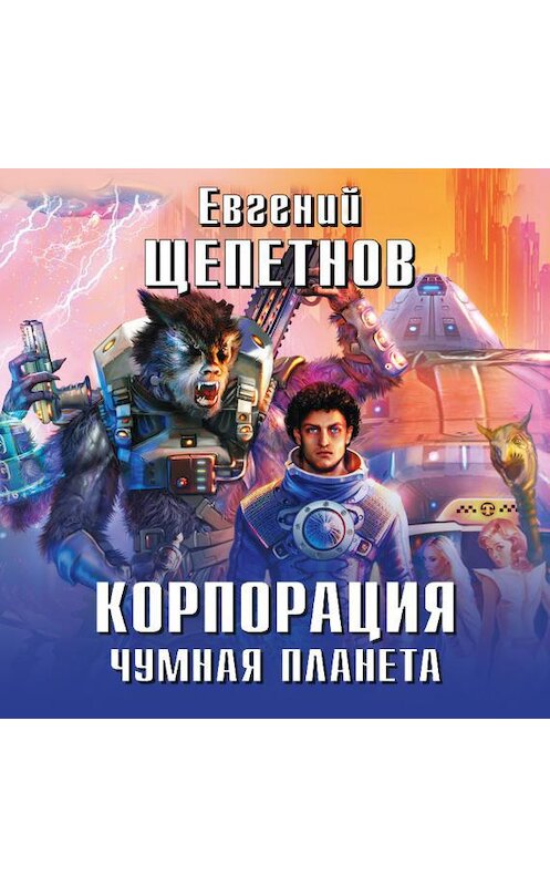 Обложка аудиокниги «Корпорация. Чумная планета» автора Евгеного Щепетнова.