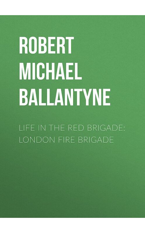 Обложка книги «Life in the Red Brigade: London Fire Brigade» автора Robert Michael Ballantyne.