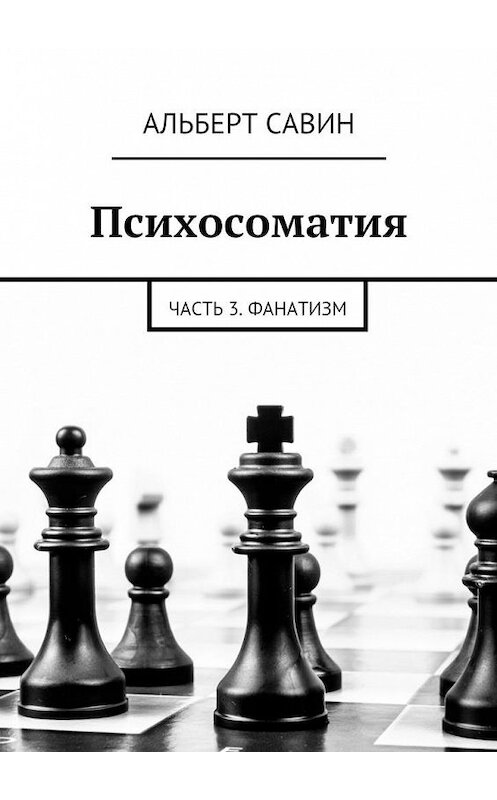 Обложка книги «Психосоматия. Часть 3. Фанатизм» автора Альберта Савина. ISBN 9785448503245.