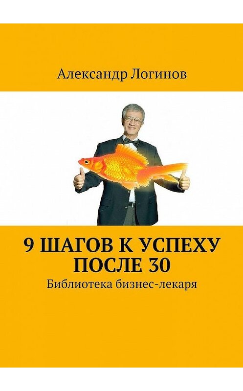 Обложка книги «9 шагов к успеху после 30. Библиотека бизнес-лекаря» автора Александра Логинова. ISBN 9785448546884.