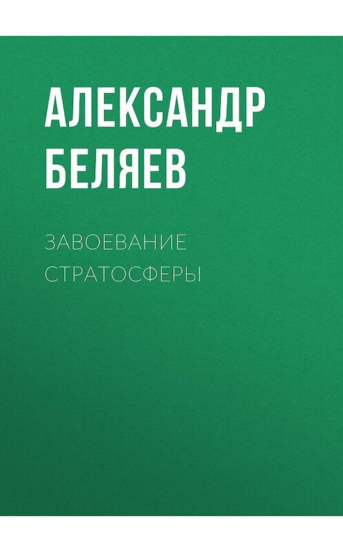 Обложка книги «Завоевание стратосферы» автора Александра Беляева.