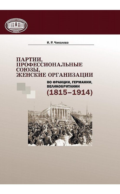 Обложка книги «Партии, профессиональные союзы, женские организации Франции, Германии, Великобритании (1815–1914)» автора Ириной Чикаловы издание 2015 года. ISBN 9789850818751.