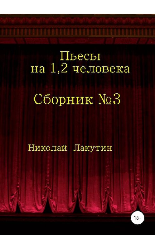 Обложка книги «Сборник №3. Пьесы на 1, 2 человека» автора Николая Лакутина издание 2020 года. ISBN 9785532036482.