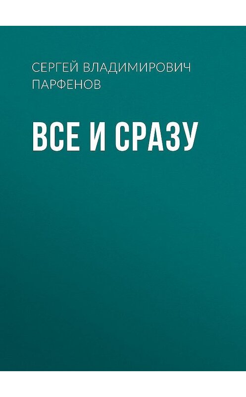 Обложка книги «Все и сразу» автора Сергея Парфенова.