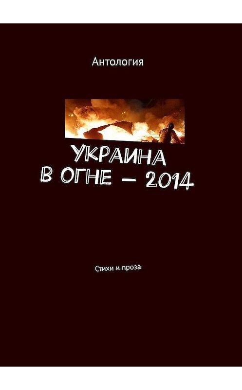 Обложка книги «Украина в огне – 2014. Стихи и проза» автора Леки Нестеровы. ISBN 9785449345479.