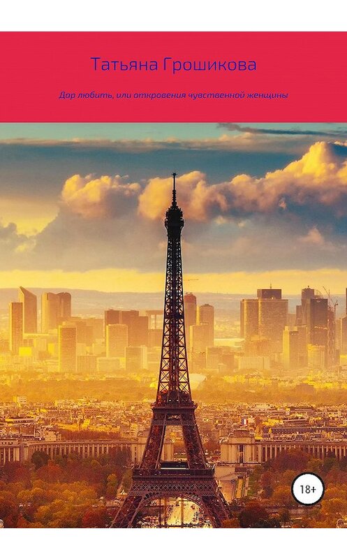 Обложка книги «Дар любить, или Откровения чувственной женщины» автора Татьяны Грошиковы издание 2020 года.