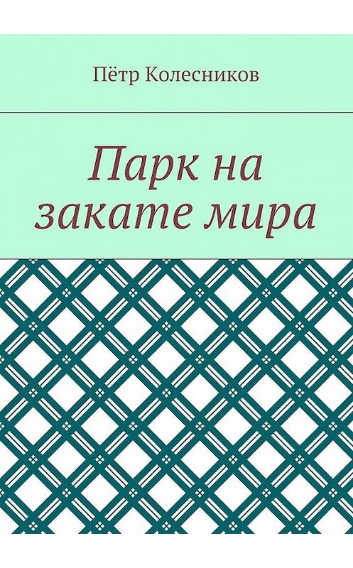 Обложка книги «Парк на закате мира» автора Пётра Колесникова. ISBN 9785448389696.