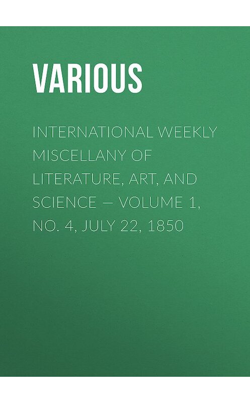 Обложка книги «International Weekly Miscellany of Literature, Art, and Science — Volume 1, No. 4, July 22, 1850» автора Various.
