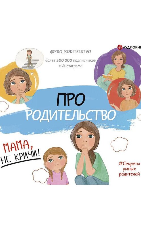 Обложка аудиокниги «Про родительство. Мама, не кричи!» автора Коллектива Авторова.