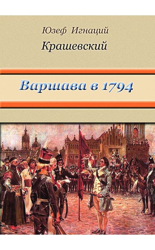 Обложка книги «Варшава в 1794 году (сборник)» автора Юзефа Игнация Крашевския издание 2016 года. ISBN 9785000392188.