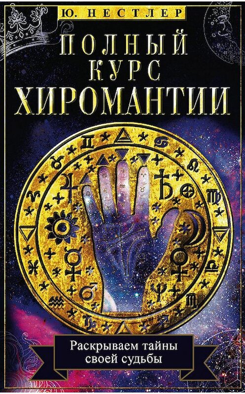 Обложка книги «Полный курс хиромантии. Раскрываем тайны своей судьбы по руке» автора Ю. Нестлера издание 2019 года. ISBN 9785227084767.