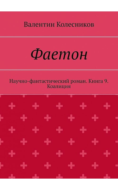 Обложка книги «Фаетон. Научно-фантастический роман. Книга 9. Коалиция» автора Валентина Колесникова. ISBN 9785005119377.