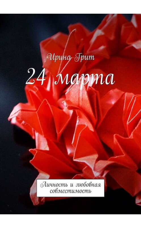 Обложка книги «24 марта. Личность и любовная совместимость» автора Ириной Грит. ISBN 9785449377432.