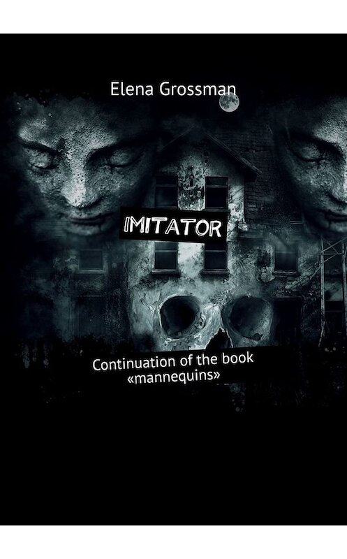 Обложка книги «Imitator. Continuation of the book «Mannequins»» автора Elena Grossman. ISBN 9785449830357.