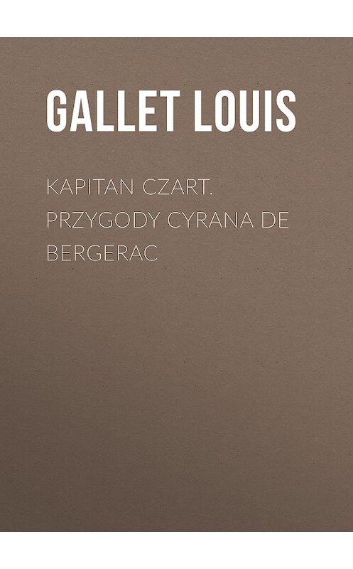 Обложка книги «Kapitan Czart. Przygody Cyrana de Bergerac» автора Gallet Louis.