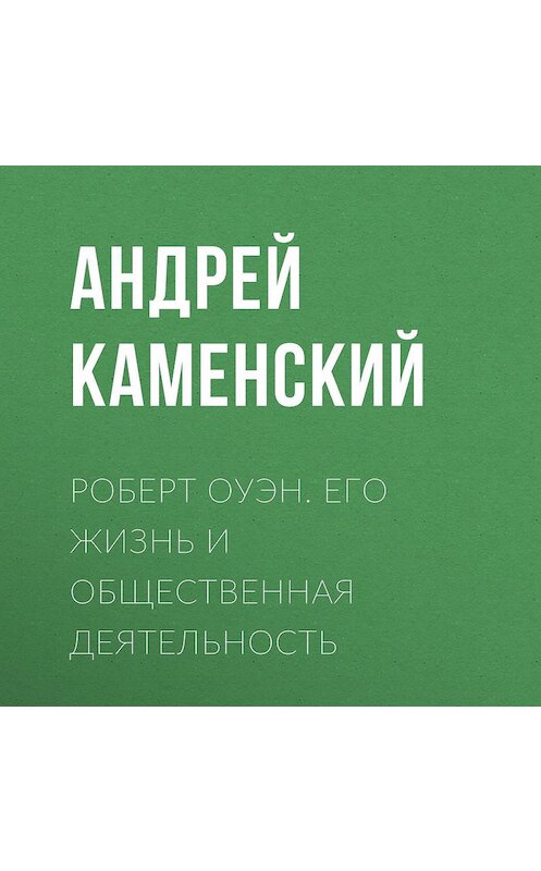 Обложка аудиокниги «Роберт Оуэн. Его жизнь и общественная деятельность» автора Андрея Каменския.