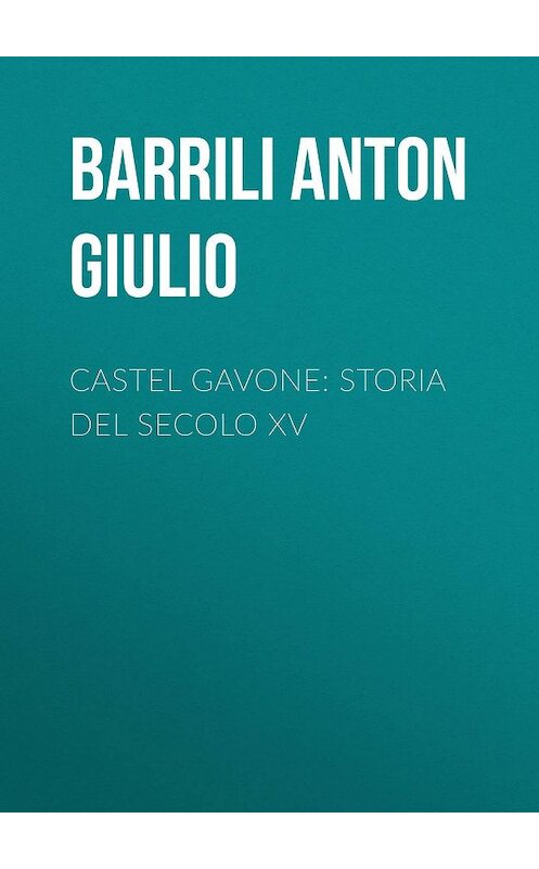 Обложка книги «Castel Gavone: Storia del secolo XV» автора Anton Barrili.