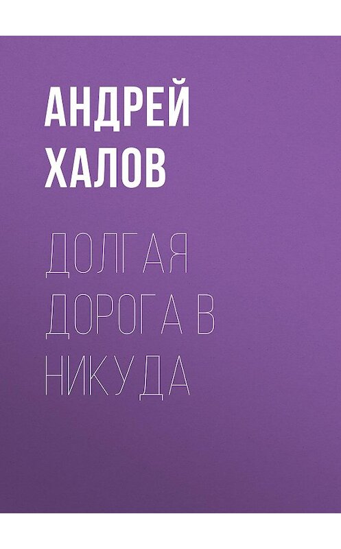 Обложка книги «Долгая дорога в Никуда» автора Андрея Халова издание 2018 года. ISBN 9781329789401.