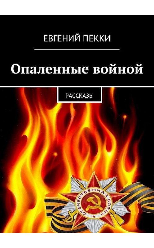 Обложка книги «Опаленные войной» автора Евгеного Пекки. ISBN 9785447425258.