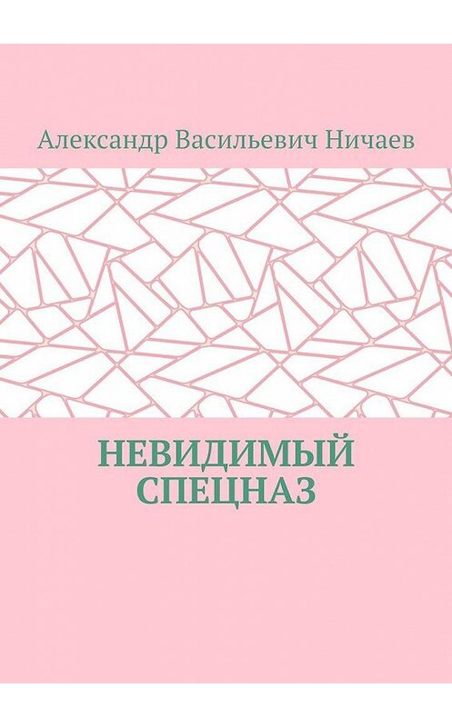 Обложка книги «Невидимый спецназ» автора Александра Ничаева. ISBN 9785005167293.