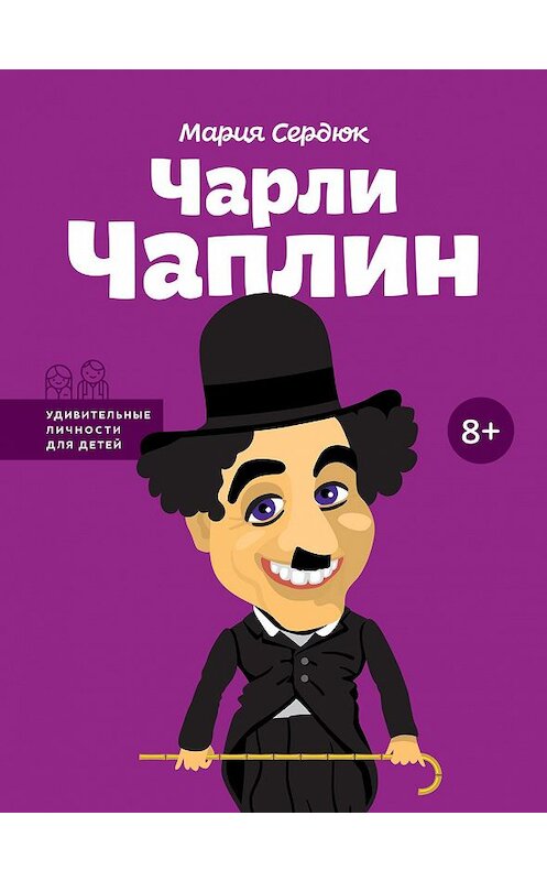 Обложка книги «Чарли Чаплин» автора Марии Сердюка издание 2018 года. ISBN 9786177453498.