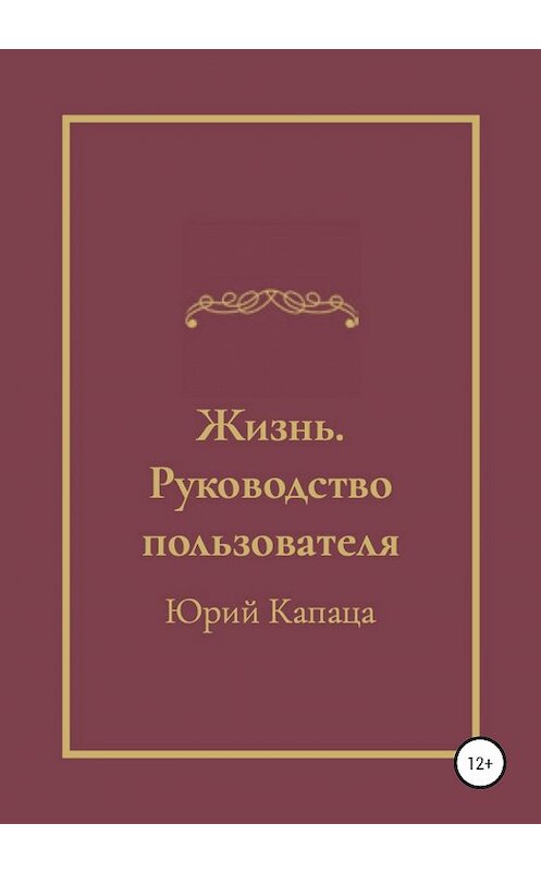 Обложка книги «Жизнь. Руководство пользователя» автора Юрия Капаца издание 2020 года. ISBN 9785532034518.