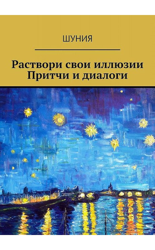 Обложка книги «Раствори свои иллюзии. Притчи и диалоги» автора Шунии. ISBN 9785448357954.