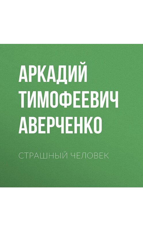 Обложка аудиокниги «Страшный человек» автора Аркадия Аверченки.