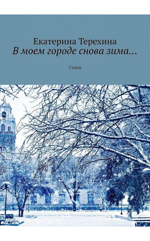 Обложка книги «В моем городе снова зима… Стихи» автора Екатериной Терехины. ISBN 9785005194909.