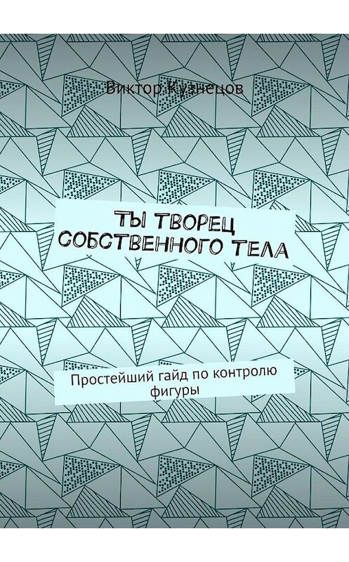 Обложка книги «Ты творец собственного тела. Простейший гайд по похудению» автора Виктора Кузнецова. ISBN 9785448387975.