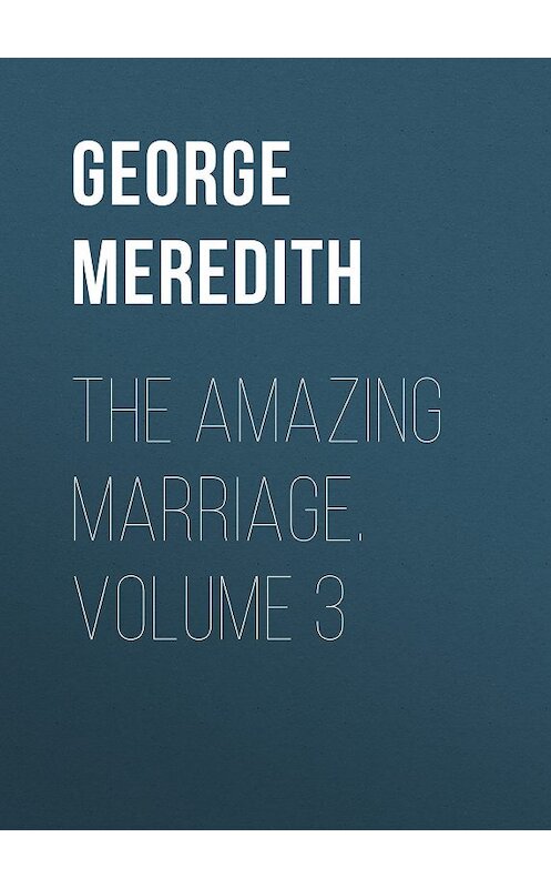 Обложка книги «The Amazing Marriage. Volume 3» автора George Meredith.