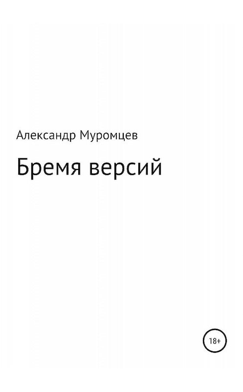 Обложка книги «Бремя версий» автора Александра Муромцева издание 2019 года.