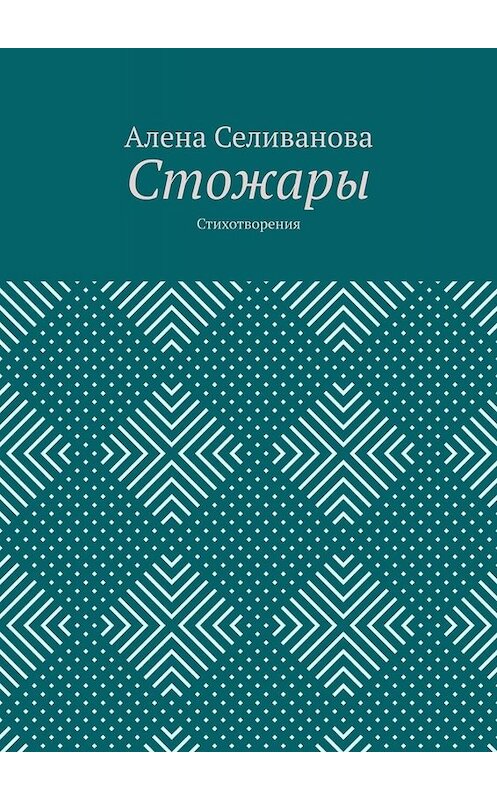 Обложка книги «Стожары. Стихотворения» автора Алены Селивановы. ISBN 9785449814104.