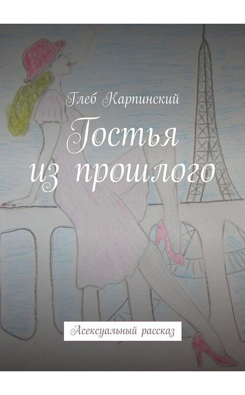 Обложка книги «Гостья из прошлого. Асексуальный рассказ» автора Глеба Карпинския. ISBN 9785005066374.