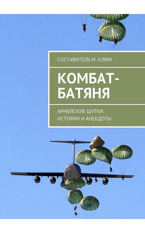 Обложка книги «Комбат-батяня. Армейские шутки. Истории и анекдоты» автора Максима Клима. ISBN 9785448569524.