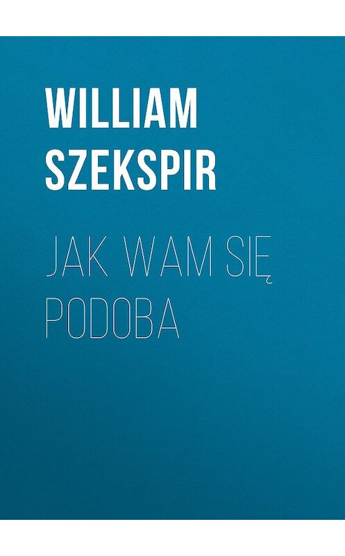 Обложка книги «Jak wam się podoba» автора Уильяма Шекспира.