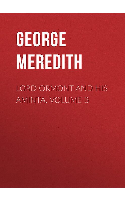 Обложка книги «Lord Ormont and His Aminta. Volume 3» автора George Meredith.