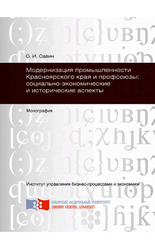 Обложка книги «Модернизация промышленности Красноярского края и профсоюзы: социально-экономические и исторические аспекты» автора Олега Савина. ISBN 9785763828436.